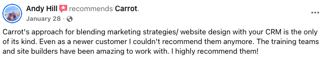Carrot website review from Andy Hill: "Carrot's approach for blending marketing strategies/website design with your CRM is the only of it's kind. Even as a newer customer I couldn't recommend them anymore. The training teams and site builders have been amazing to work with. I highly recommend them!"